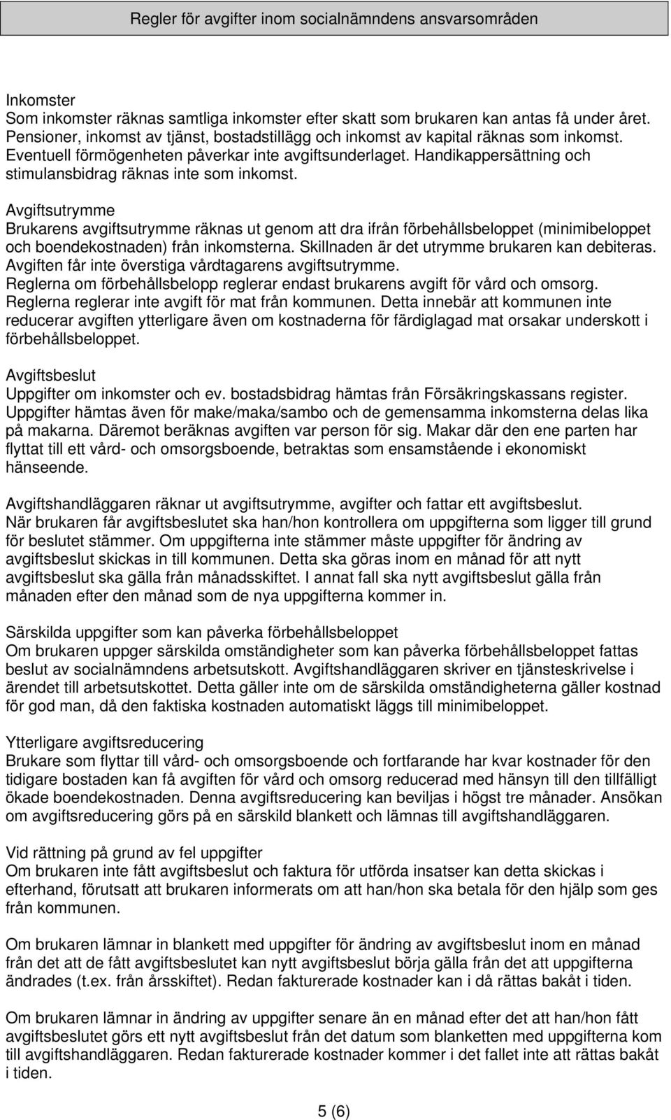 Avgiftsutrymme Brukarens avgiftsutrymme räknas ut genom att dra ifrån förbehållsbeloppet (minimibeloppet och boendekostnaden) från inkomsterna. Skillnaden är det utrymme brukaren kan debiteras.