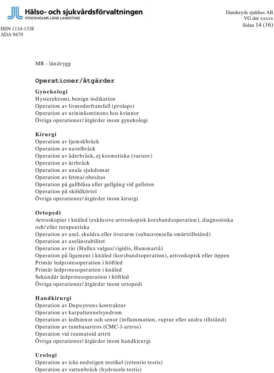 Operation av fetma/obesitas Operation på gallblåsa eller gallgång vid gallsten Operation på sköldkörtel Övriga operationer/åtgärder inom kirurgi Ortopedi Artroskopier i knäled (exklusive artroskopisk