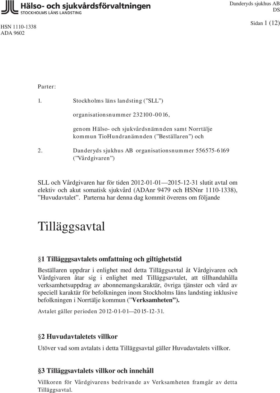 organisationsnummer 556575-6169 ( Vårdgivaren ) SLL och Vårdgivaren har för tiden 2012-01-01 2015-12-31 slutit avtal om elektiv och akut somatisk sjukvård (ADAnr 9479 och HSNnr 1110-1338),