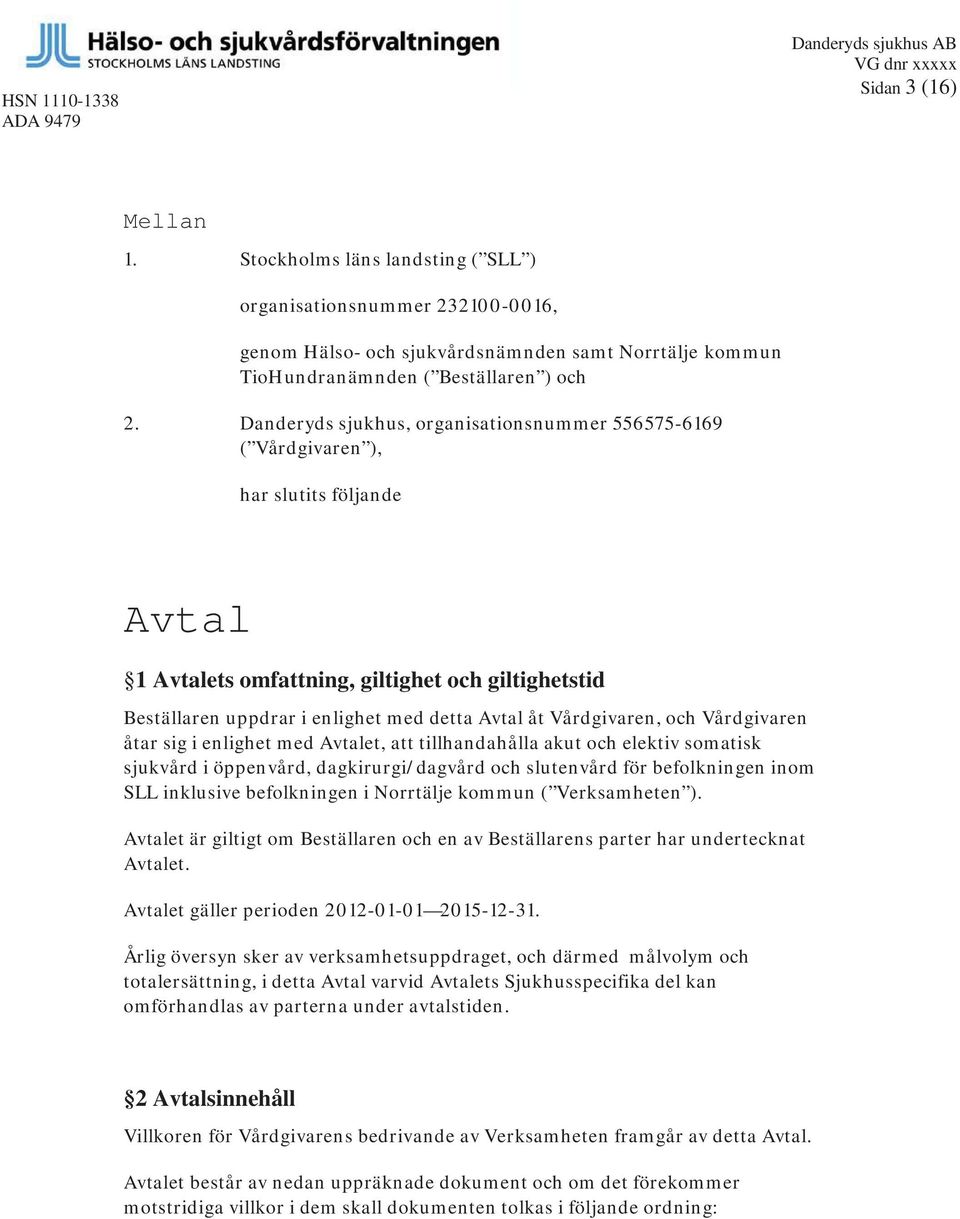 Vårdgivaren, och Vårdgivaren åtar sig i enlighet med Avtalet, att tillhandahålla akut och elektiv somatisk sjukvård i öppenvård, dagkirurgi/dagvård och slutenvård för befolkningen inom SLL inklusive