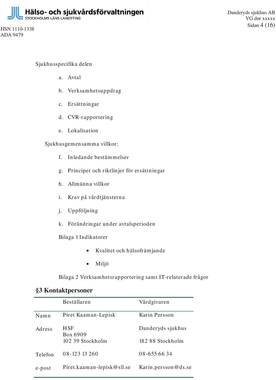 Förändringar under avtalsperioden Bilaga 1 Indikatorer Kvalitet och hälsofrämjande Miljö Bilaga 2 Verksamhetsrapportering samt IT-relaterade frågor 3 Kontaktpersoner