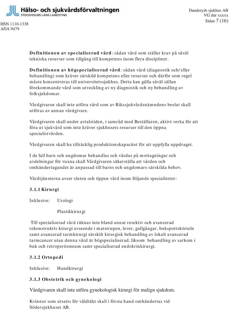 Detta kan gälla såväl sällan förekommande vård som utveckling av ny diagnostik och ny behandling av folksjukdomar.