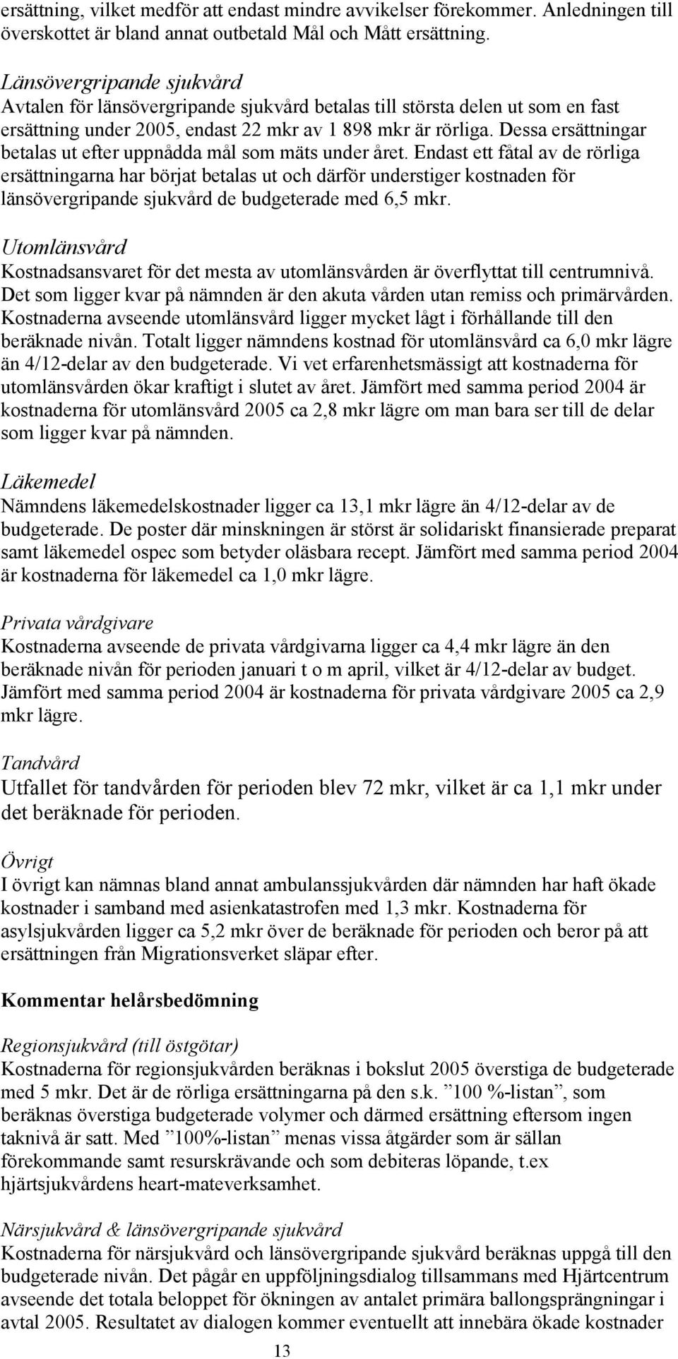 Dessa ersättningar betalas ut efter uppnådda mål som mäts under året.