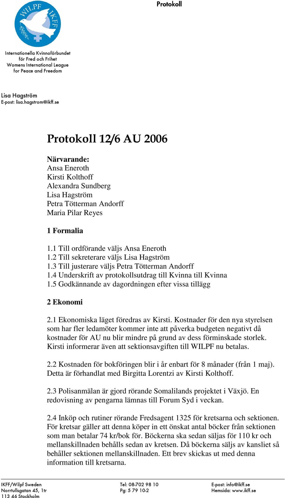 2 Till sekreterare väljs 1.3 Till justerare väljs Petra Tötterman Andorff 1.4 Underskrift av protokollsutdrag till Kvinna till Kvinna 1.5 Godkännande av dagordningen efter vissa tillägg 2 Ekonomi 2.