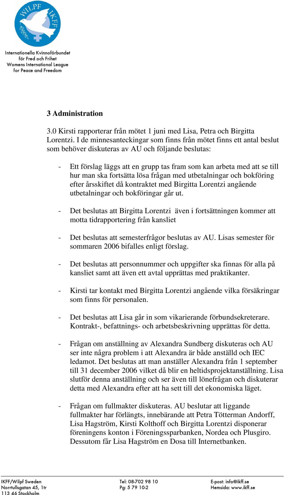 ska fortsätta lösa frågan med utbetalningar och bokföring efter årsskiftet då kontraktet med Birgitta Lorentzi angående utbetalningar och bokföringar går ut.