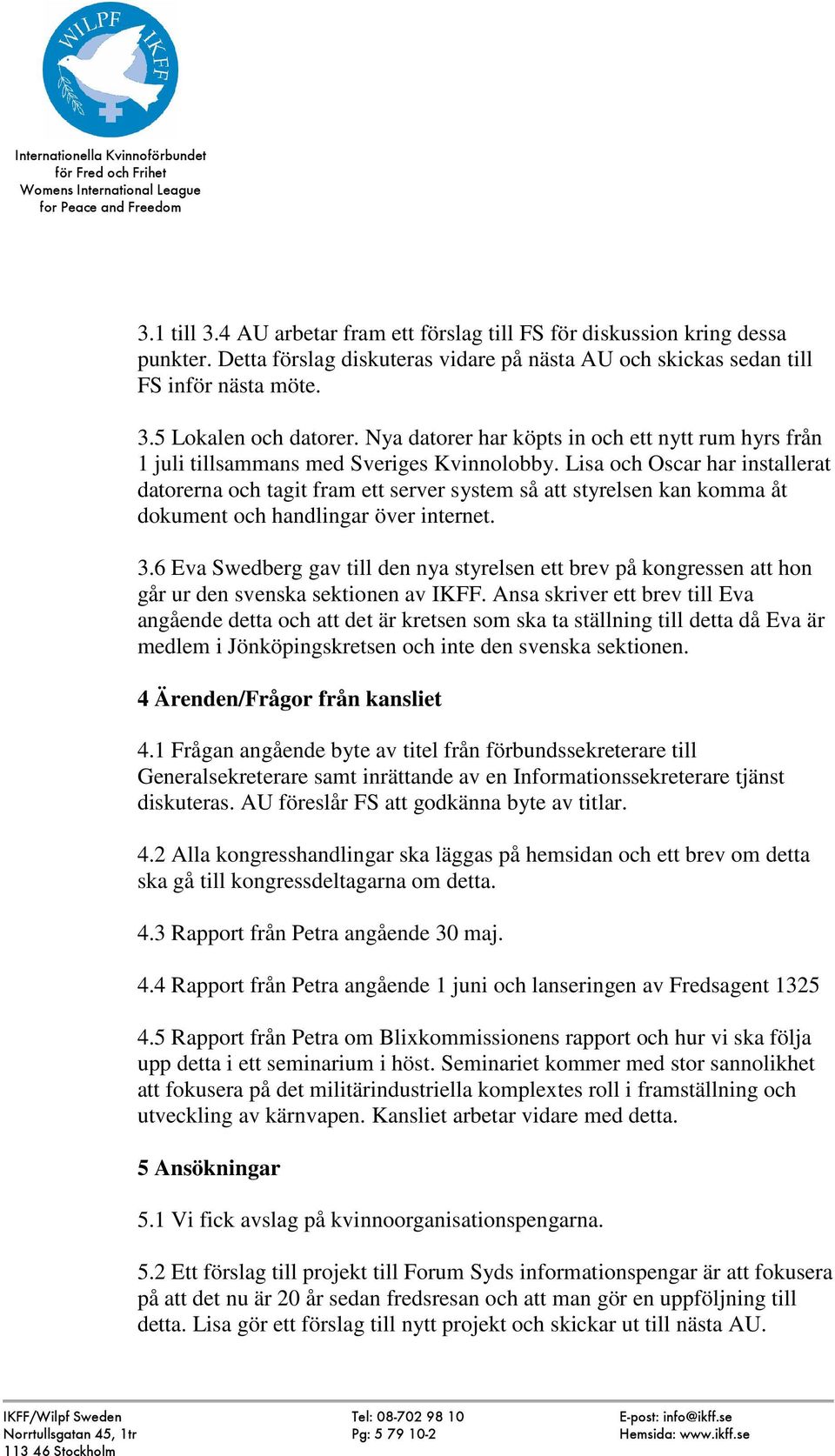 Lisa och Oscar har installerat datorerna och tagit fram ett server system så att styrelsen kan komma åt dokument och handlingar över internet. 3.
