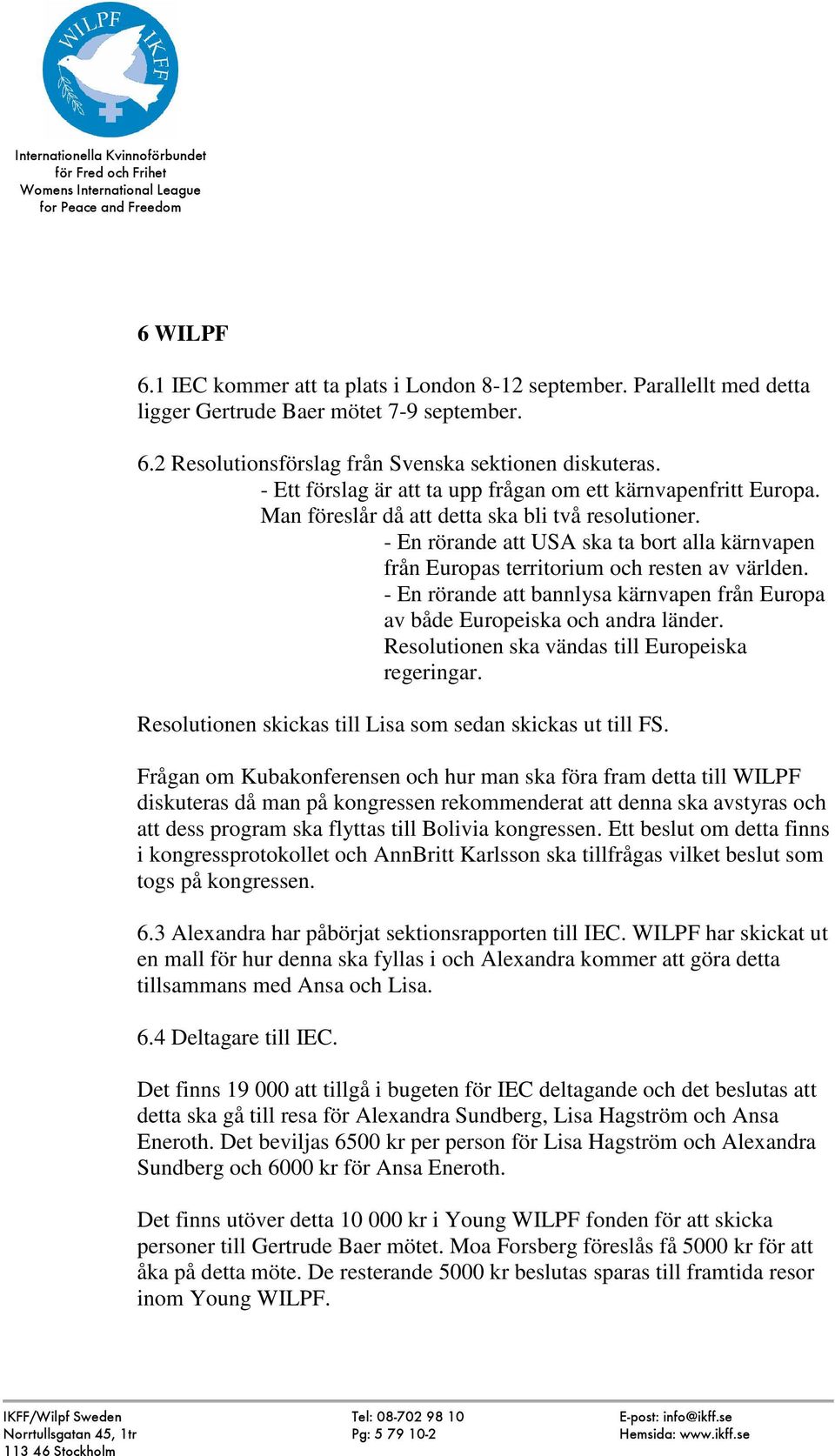 - En rörande att USA ska ta bort alla kärnvapen från Europas territorium och resten av världen. - En rörande att bannlysa kärnvapen från Europa av både Europeiska och andra länder.