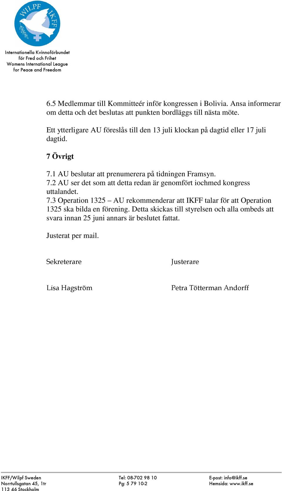 Övrigt 7.1 AU beslutar att prenumerera på tidningen Framsyn. 7.2 AU ser det som att detta redan är genomfört iochmed kongress uttalandet. 7.3 Operation 1325 AU rekommenderar att IKFF talar för att Operation 1325 ska bilda en förening.
