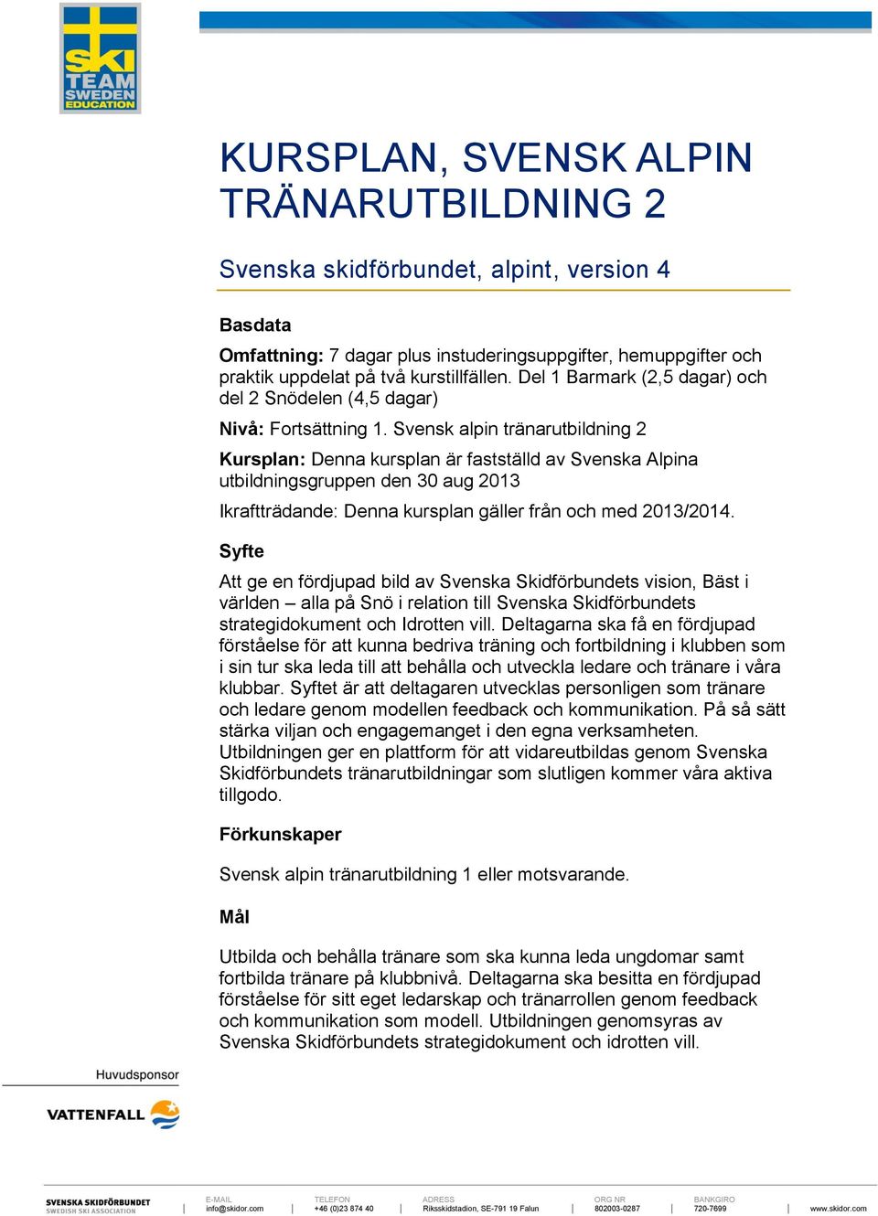 Svensk alpin tränarutbildning 2 Kursplan: Denna kursplan är fastställd av Svenska Alpina utbildningsgruppen den 30 aug 2013 Ikraftträdande: Denna kursplan gäller från och med 2013/2014.