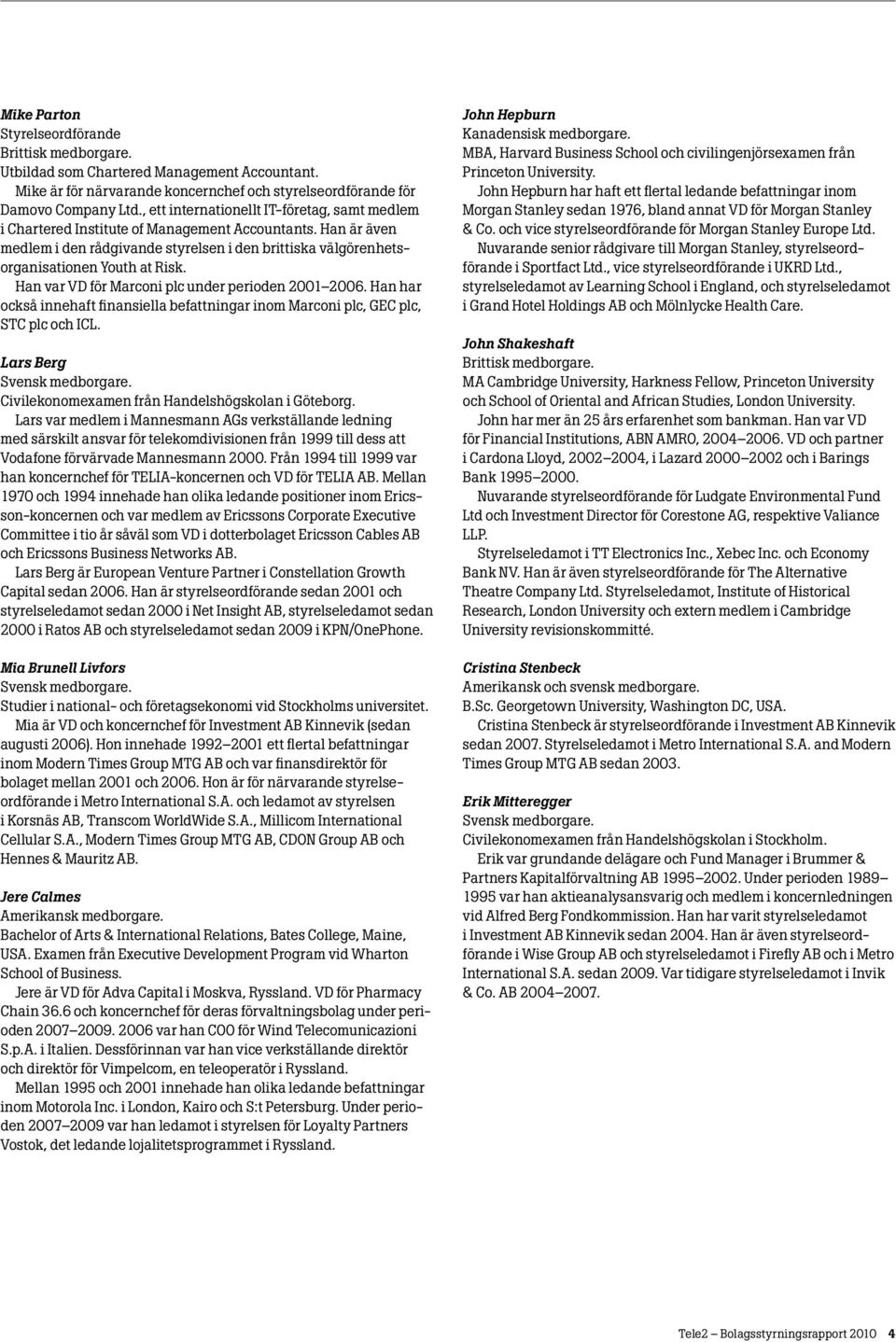 Han var VD för Marconi plc under perioden 2001 2006. Han har också innehaft finansiella befattningar inom Marconi plc, GEC plc, STC plc och ICL. Lars Berg Svensk medborgare.