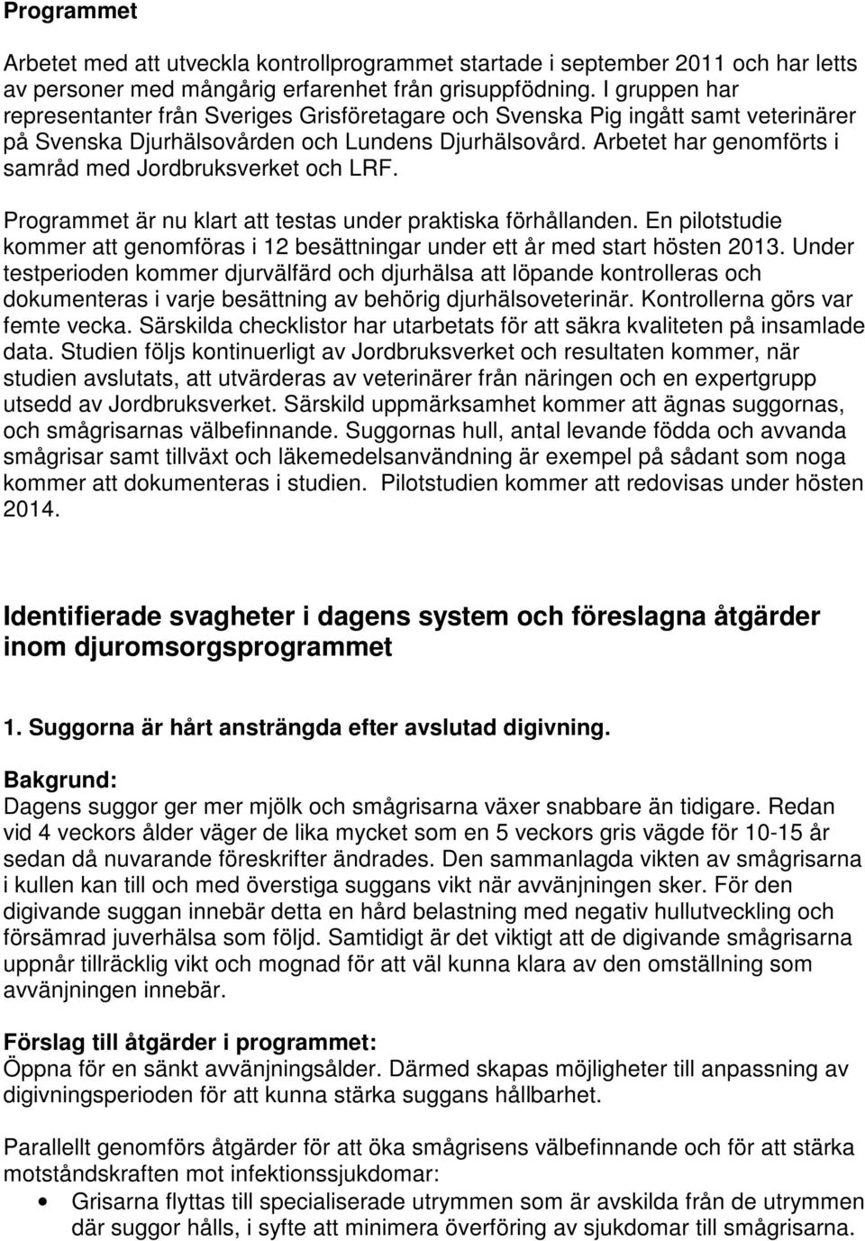 Arbetet har genomförts i samråd med Jordbruksverket och LRF. Programmet är nu klart att testas under praktiska förhållanden.