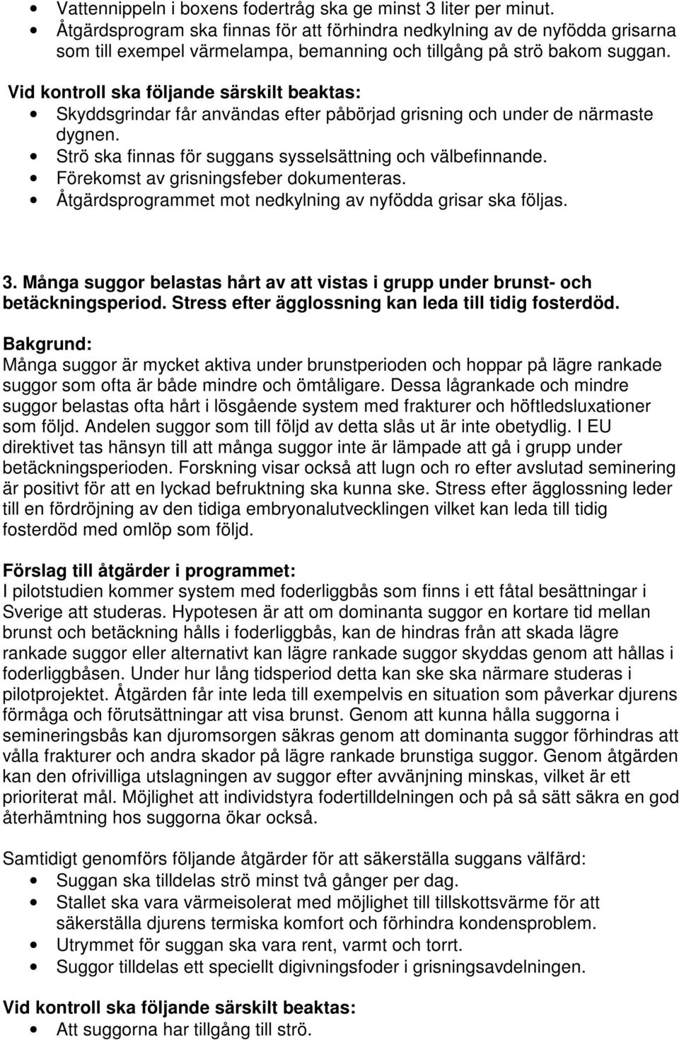 Skyddsgrindar får användas efter påbörjad grisning och under de närmaste dygnen. Strö ska finnas för suggans sysselsättning och välbefinnande. Förekomst av grisningsfeber dokumenteras.