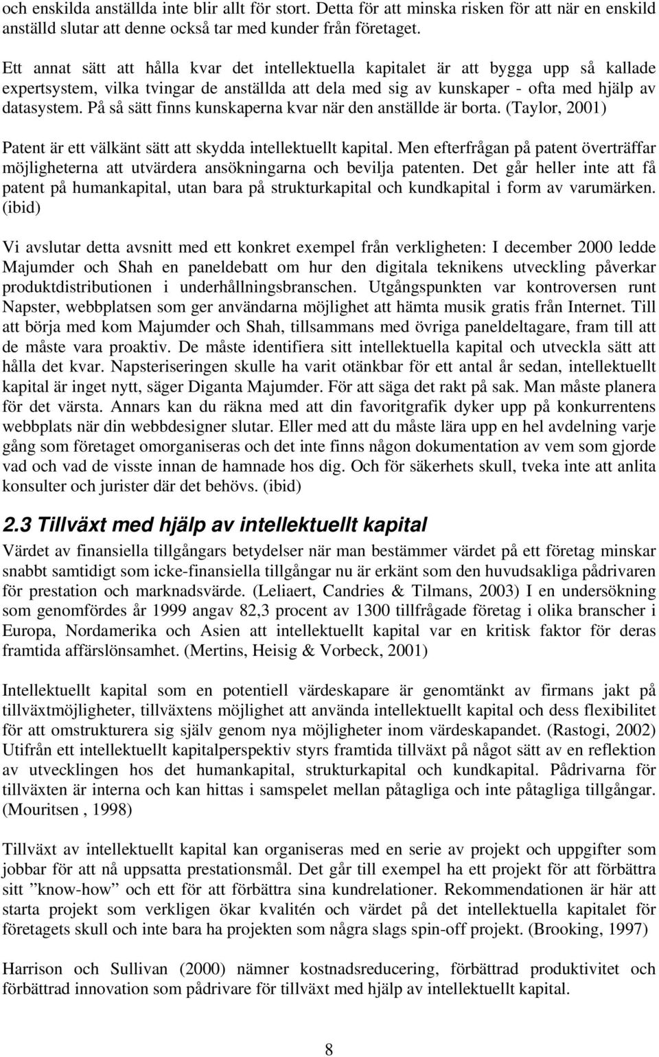 På så sätt finns kunskaperna kvar när den anställde är borta. (Taylor, 2001) Patent är ett välkänt sätt att skydda intellektuellt kapital.