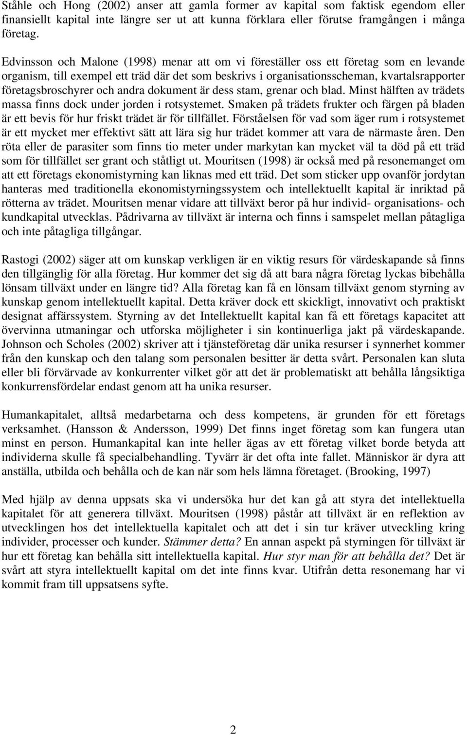 företagsbroschyrer och andra dokument är dess stam, grenar och blad. Minst hälften av trädets massa finns dock under jorden i rotsystemet.