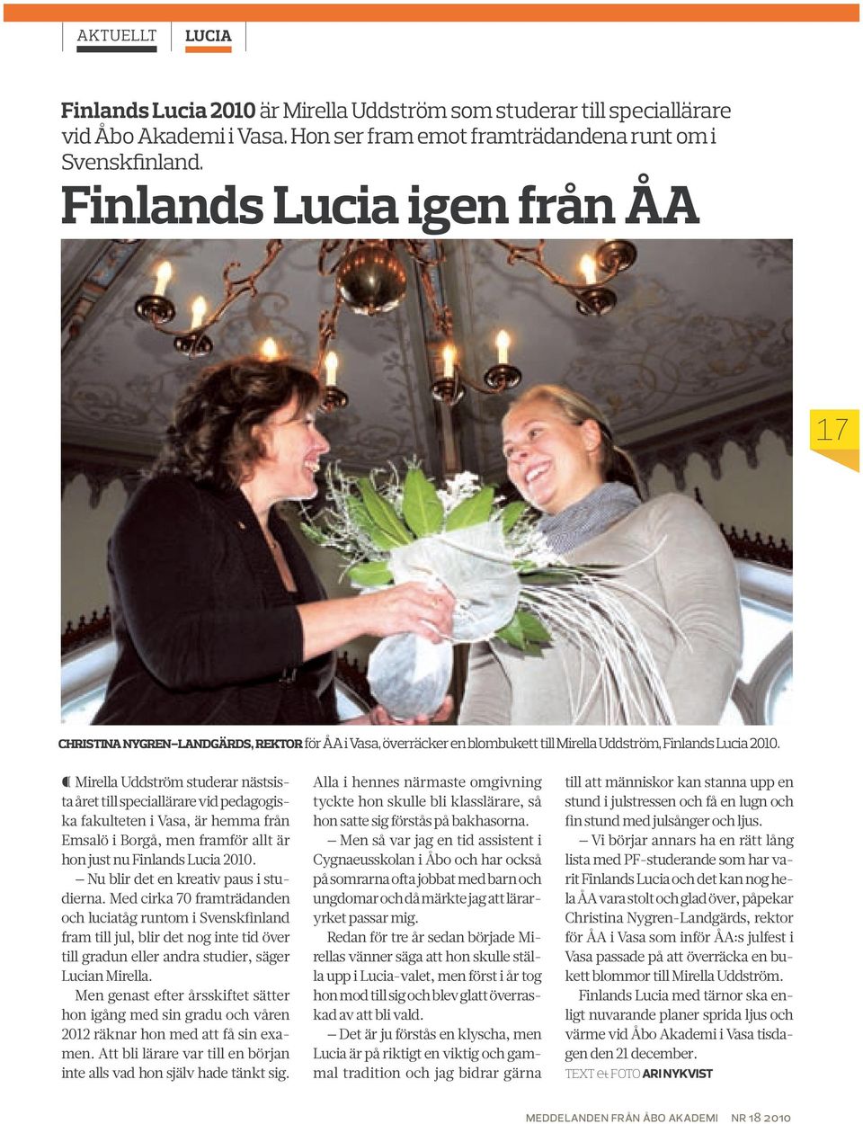 Mirella Uddström studerar nästsista året till speciallärare vid pedagogiska fakulteten i Vasa, är hemma från Emsalö i Borgå, men framför allt är hon just nu Finlands Lucia 2010.