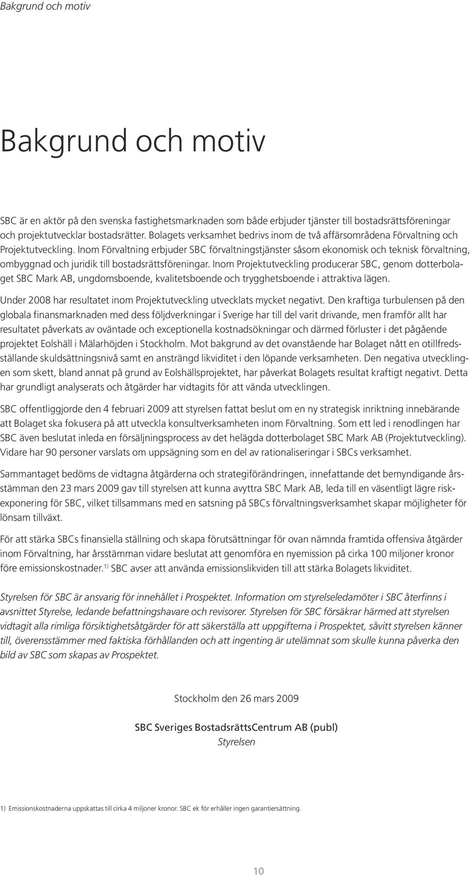 Inom Förvaltning erbjuder SBC förvaltningstjänster såsom ekonomisk och teknisk förvaltning, ombyggnad och juridik till bostadsrättsföreningar.