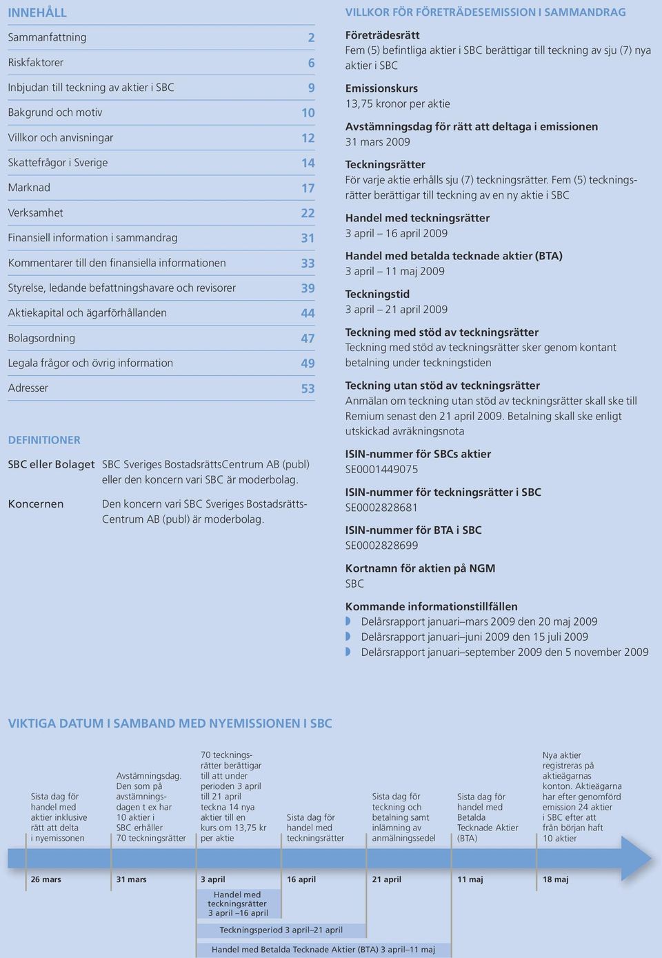 och övrig information 49 Adresser 53 definitioner SBC eller Bolaget SBC Sveriges BostadsrättsCentrum AB (publ) eller den koncern vari SBC är moderbolag.