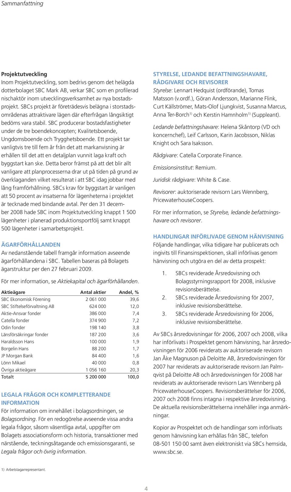 SBC producerar bostadsfastigheter under de tre boendekoncepten; Kvalitetsboende, Ungdomsboende och Trygghetsboende.