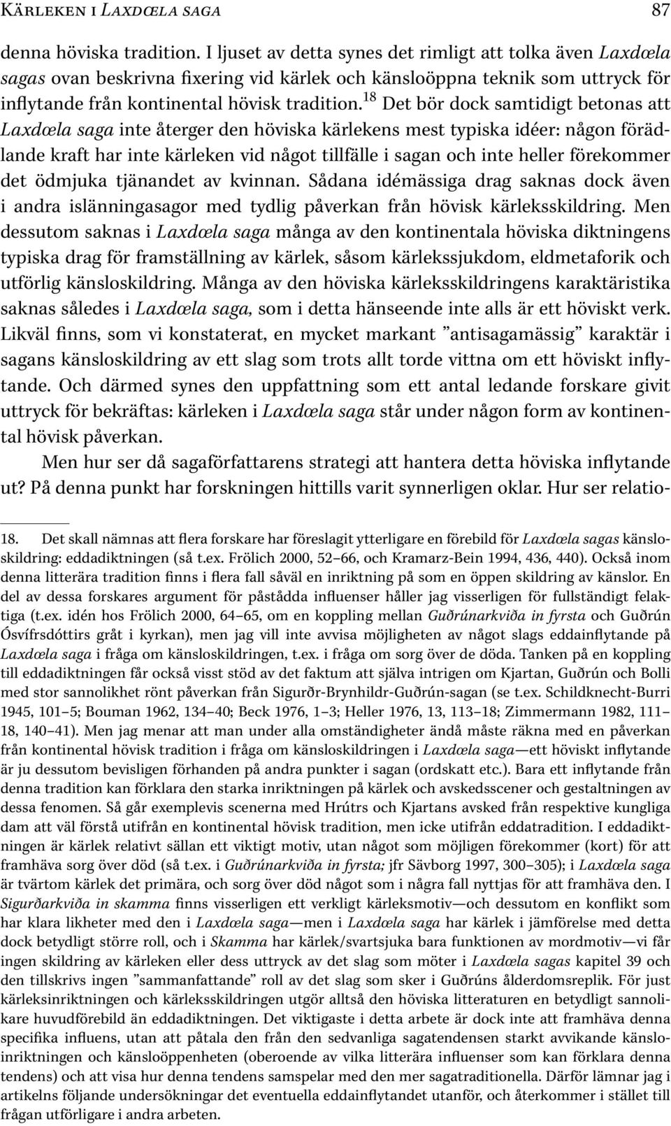 18 Det bör dock samtidigt betonas att Laxdœla saga inte återger den höviska kärlekens mest typiska idéer: någon förädlande kraft har inte kärleken vid något tillfälle i sagan och inte heller