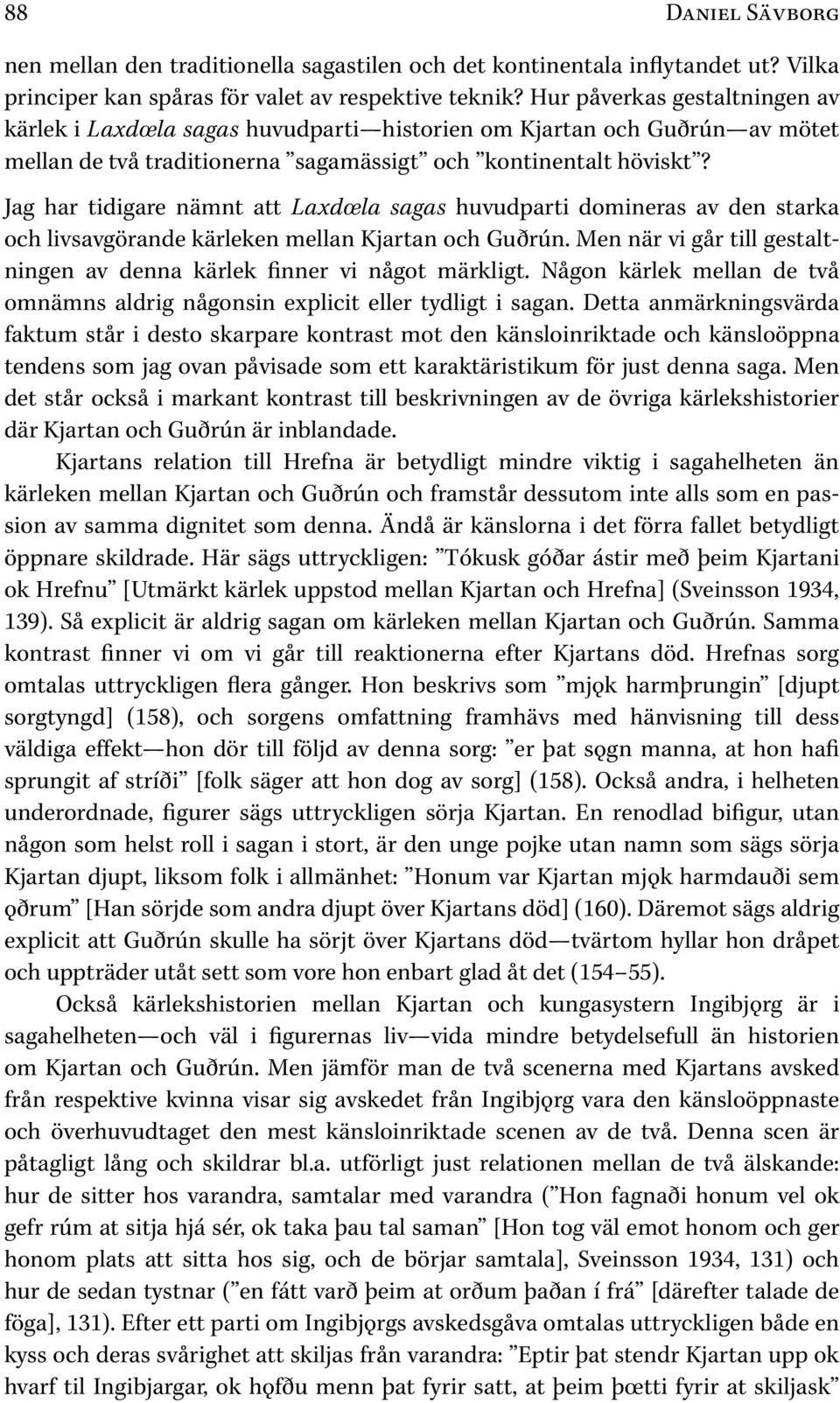 Jag har tidigare nämnt att Laxdœla sagas huvudparti domineras av den starka och livsavgörande kärleken mellan Kjartan och Guðrún.