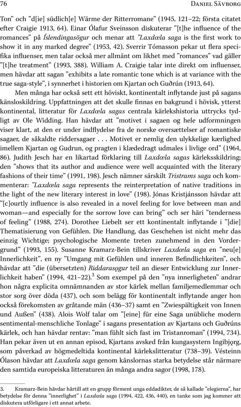 Sverrir Tómasson pekar ut flera specifika influenser, men talar också mer allmänt om likhet med romances vad gäller [t]he treatment ( 1993, 388). William A.