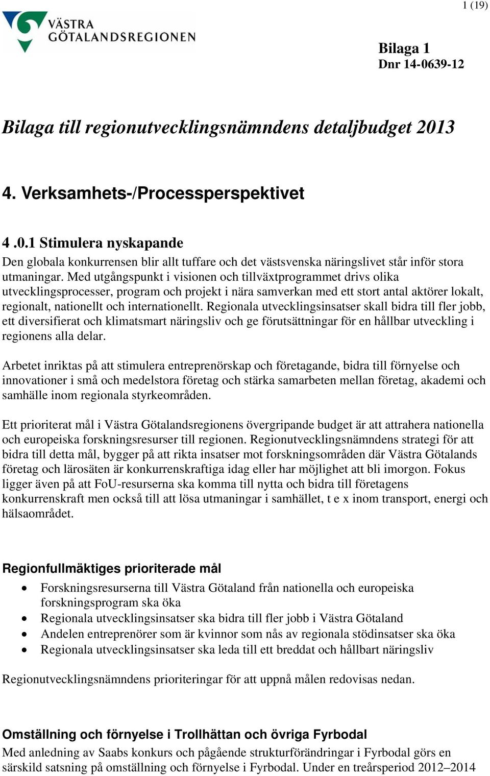 Regionala utvecklingsinsatser skall bidra till fler jobb, ett diversifierat och klimatsmart näringsliv och ge förutsättningar för en hållbar utveckling i regionens alla delar.