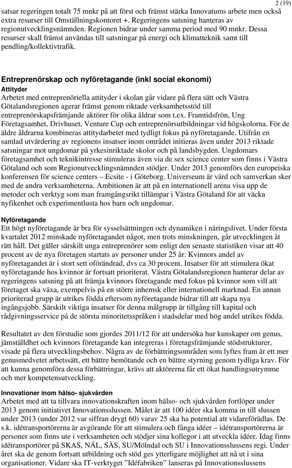 Dessa resurser skall främst användas till satsningar på energi och klimatteknik samt till pendling/kollektivtrafik.