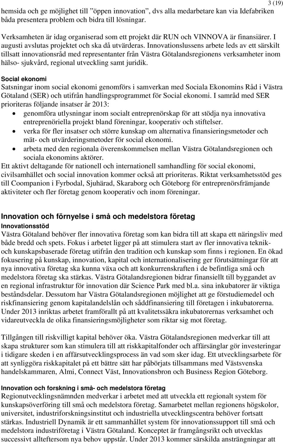 Innovationslussens arbete leds av ett särskilt tillsatt innovationsråd med representanter från Västra Götalandsregionens verksamheter inom hälso- sjukvård, regional utveckling samt juridik.