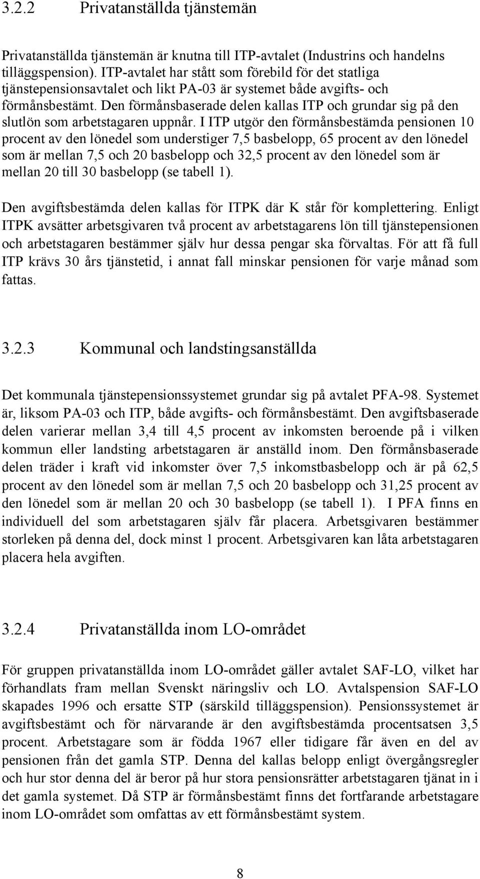 Den förmånsbaserade delen kallas ITP och grundar sig på den slutlön som arbetstagaren uppnår.