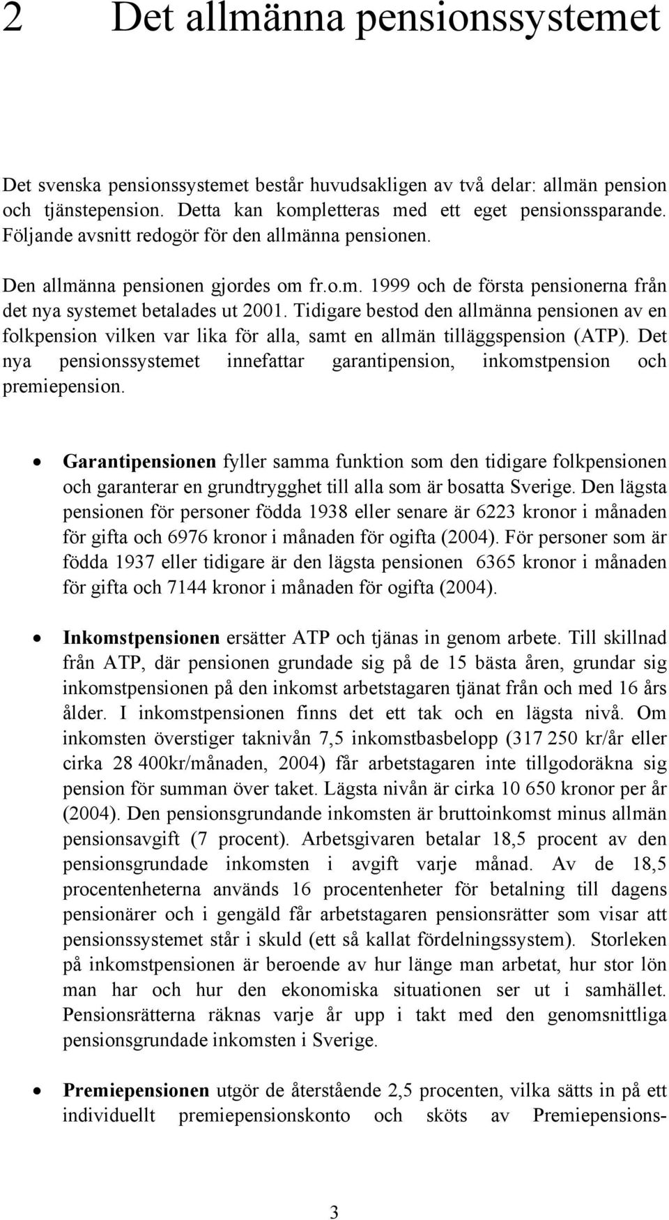 Tidigare bestod den allmänna pensionen av en folkpension vilken var lika för alla, samt en allmän tilläggspension (ATP).