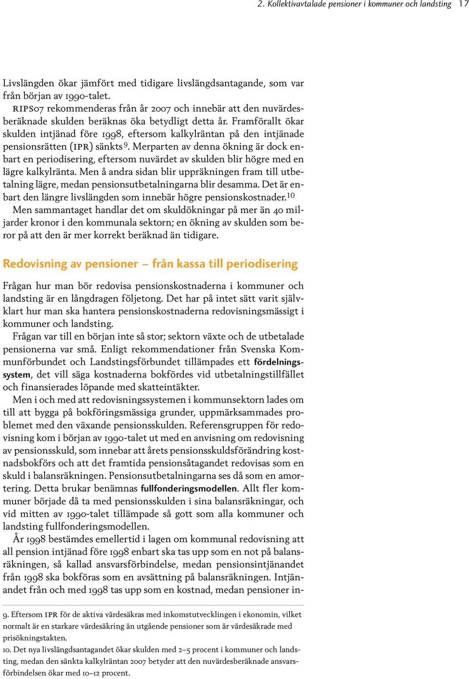 Framförallt ökar skulden intjänad före 1998, eftersom kalkylräntan på den intjänade pensionsrätten (ipr) sänkts 9.