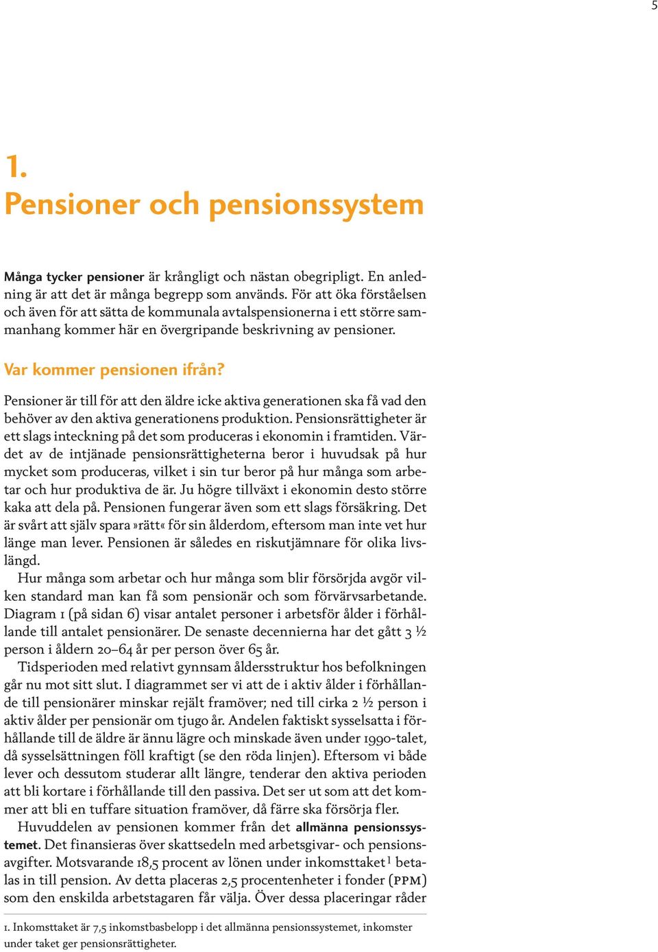 Pensioner är till för att den äldre icke aktiva generationen ska få vad den behöver av den aktiva generationens produktion.
