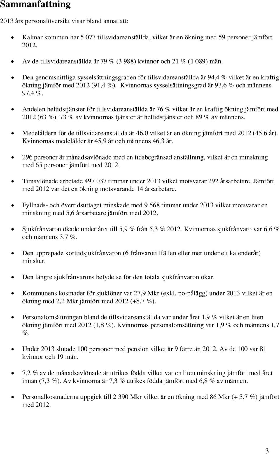 Den genomsnittliga sysselsättningsgraden för tillsvidareanställda är 94,4 % vilket är en kraftig ökning jämför med 2012 (91,4 %). Kvinnornas sysselsättningsgrad är 93,6 % och männens 97,4 %.