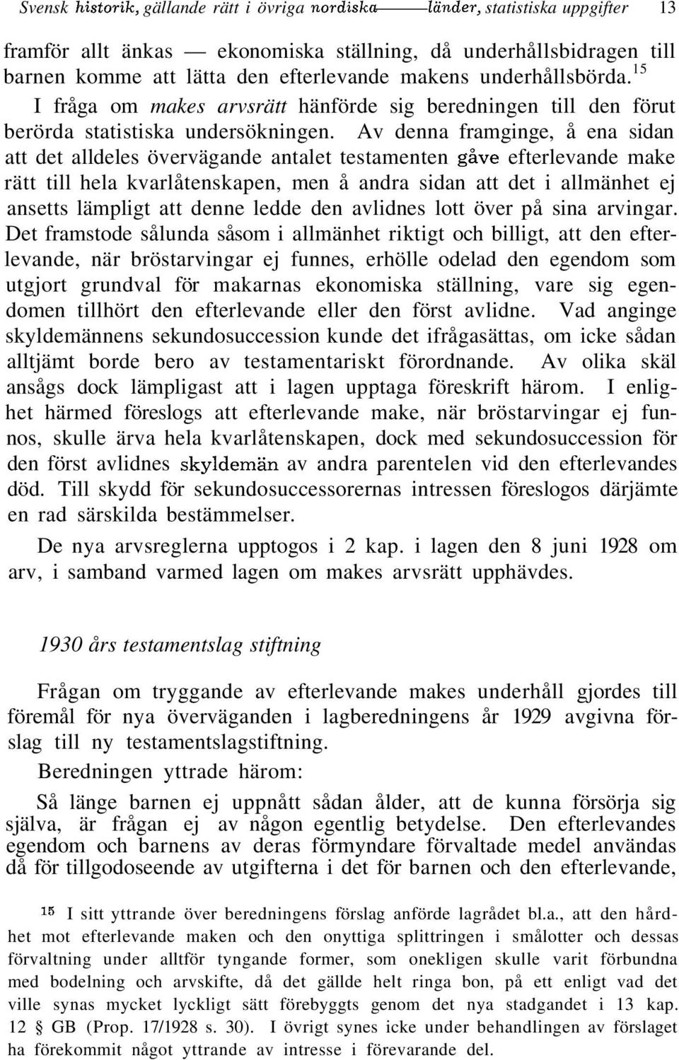 Av denna framginge, å ena sidan att det alldeles övervägande antalet testamenten gåve efterlevande make rätt till hela kvarlåtenskapen, men å andra sidan att det i allmänhet ej ansetts lämpligt att