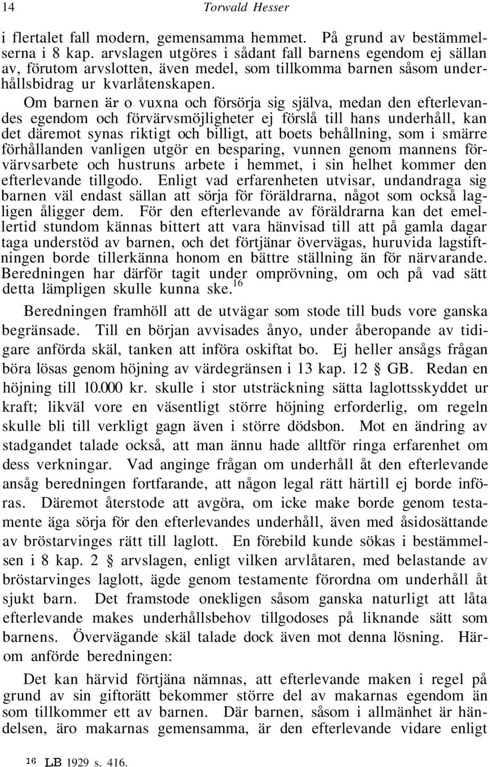 Om barnen är o vuxna och försörja sig själva, medan den efterlevandes egendom och förvärvsmöjligheter ej förslå till hans underhåll, kan det däremot synas riktigt och billigt, att boets behållning,