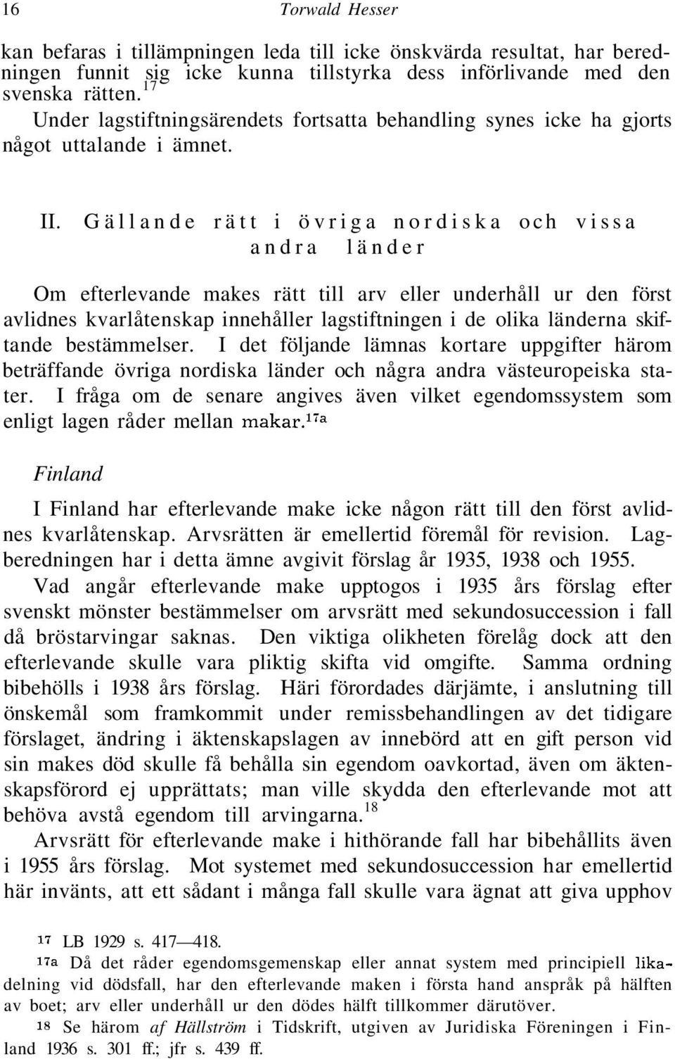 Gällande rätt i övriga nordiska och vissa andra länder Om efterlevande makes rätt till arv eller underhåll ur den först avlidnes kvarlåtenskap innehåller lagstiftningen i de olika länderna skiftande