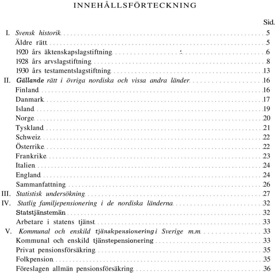 Sammanfattning 26 III. Statistisk undersökning 27 IV. Statlig familjepensionering i de nordiska länderna 32 Statstjänstemän 32 Arbetare i statens tjänst 33 V.