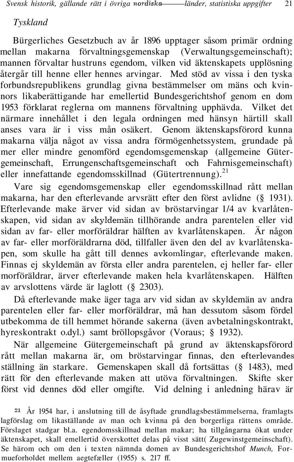 Med stöd av vissa i den tyska forbundsrepublikens grundlag givna bestämmelser om mäns och kvinnors likaberättigande har emellertid Bundesgerichtshof genom en dom 1953 förklarat reglerna om mannens