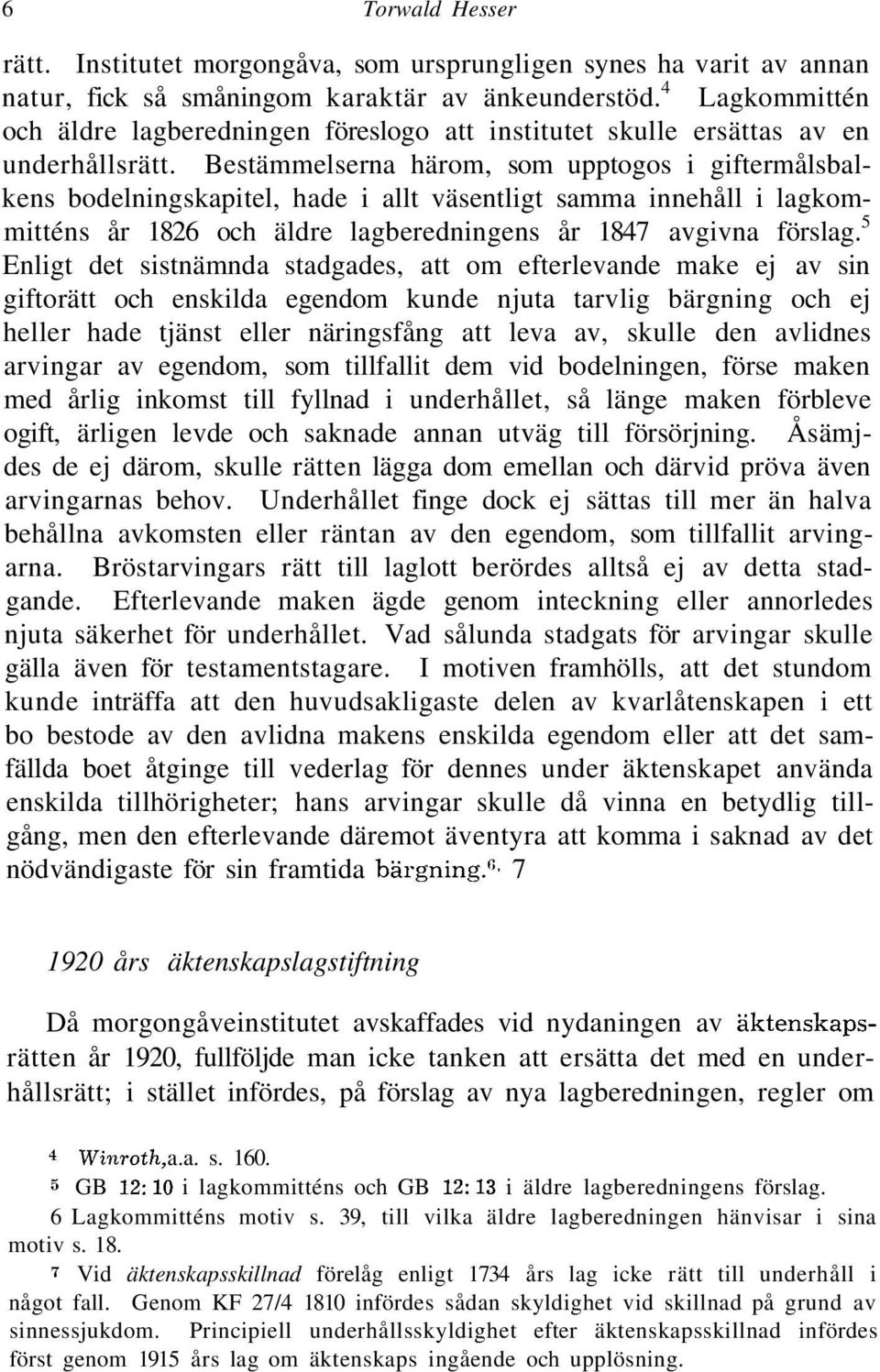 Bestämmelserna härom, som upptogos i giftermålsbalkens bodelningskapitel, hade i allt väsentligt samma innehåll i lagkommitténs år 1826 och äldre lagberedningens år 1847 avgivna förslag.