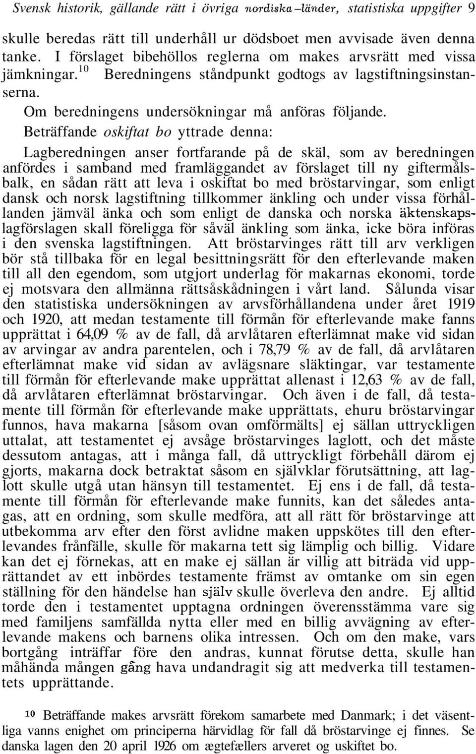 Beträffande oskiftat bo yttrade denna: Lagberedningen anser fortfarande på de skäl, som av beredningen anfördes i samband med framläggandet av förslaget till ny giftermålsbalk, en sådan rätt att leva