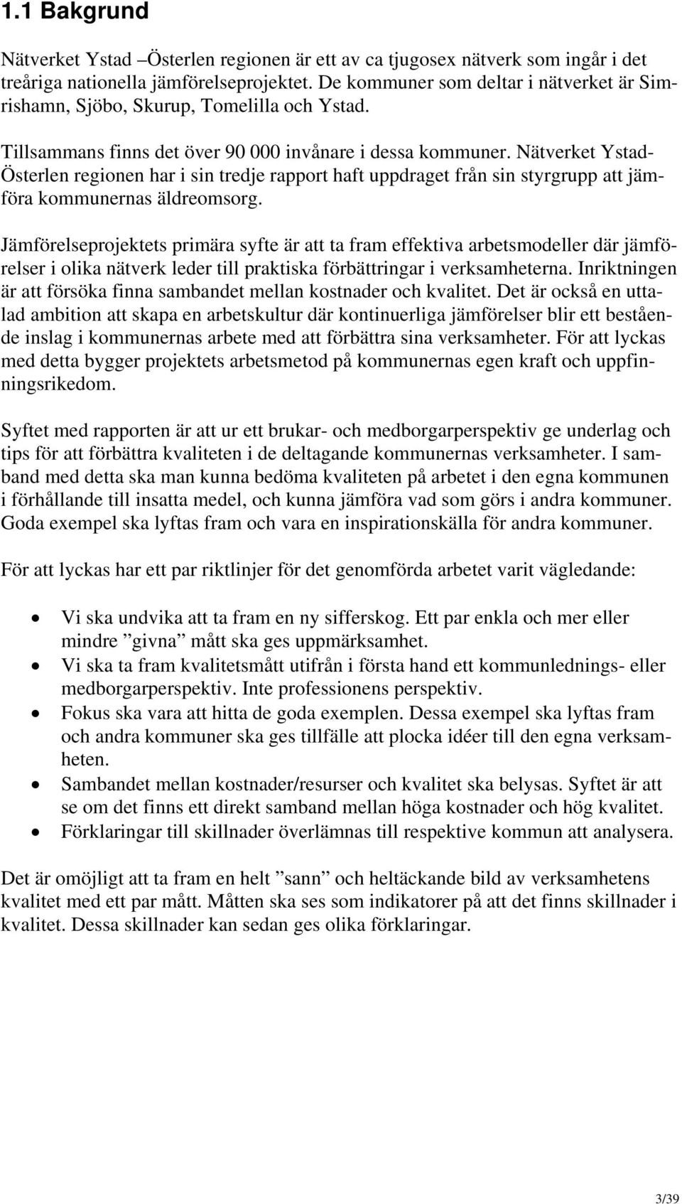 Nätverket Ystad- Österlen regionen har i sin tredje rapport haft uppdraget från sin styrgrupp att jämföra kommunernas äldreomsorg.