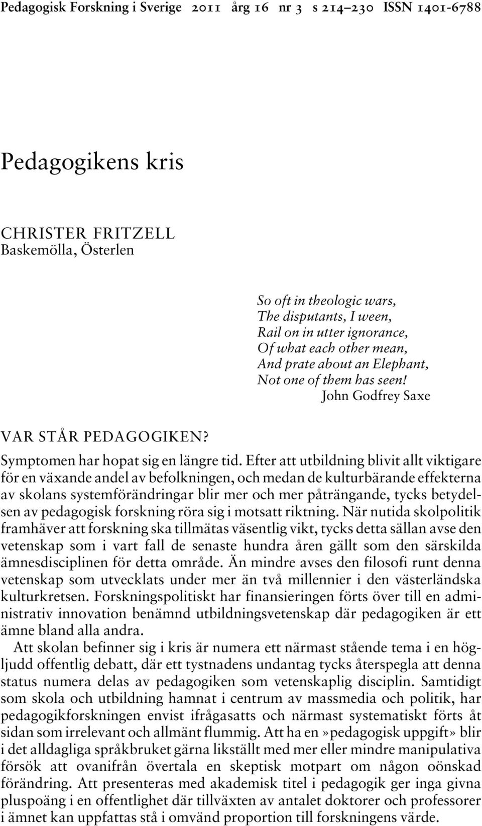 Efter att utbildning blivit allt viktigare för en växande andel av befolkningen, och medan de kulturbärande effekterna av skolans systemförändringar blir mer och mer påträngande, tycks betydelsen av