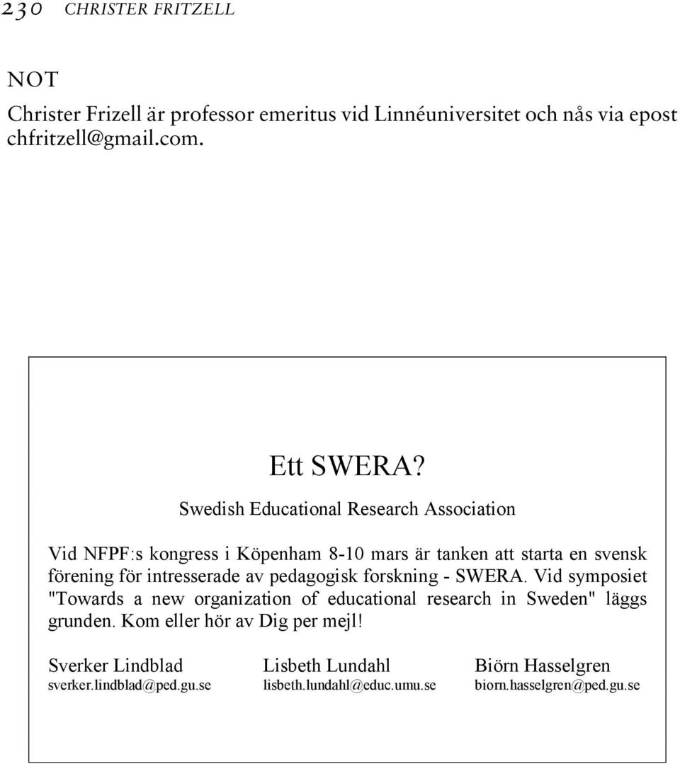 av pedagogisk forskning - SWERA. Vid symposiet "Towards a new organization of educational research in Sweden" läggs grunden.