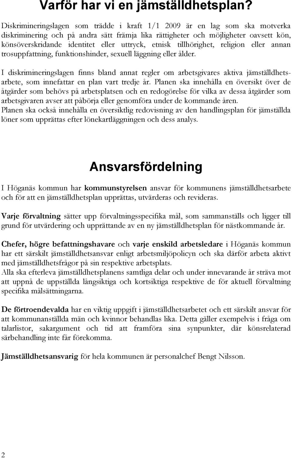 uttryck, etnisk tillhörighet, religion eller annan trosuppfattning, funktionshinder, sexuell läggning eller ålder.