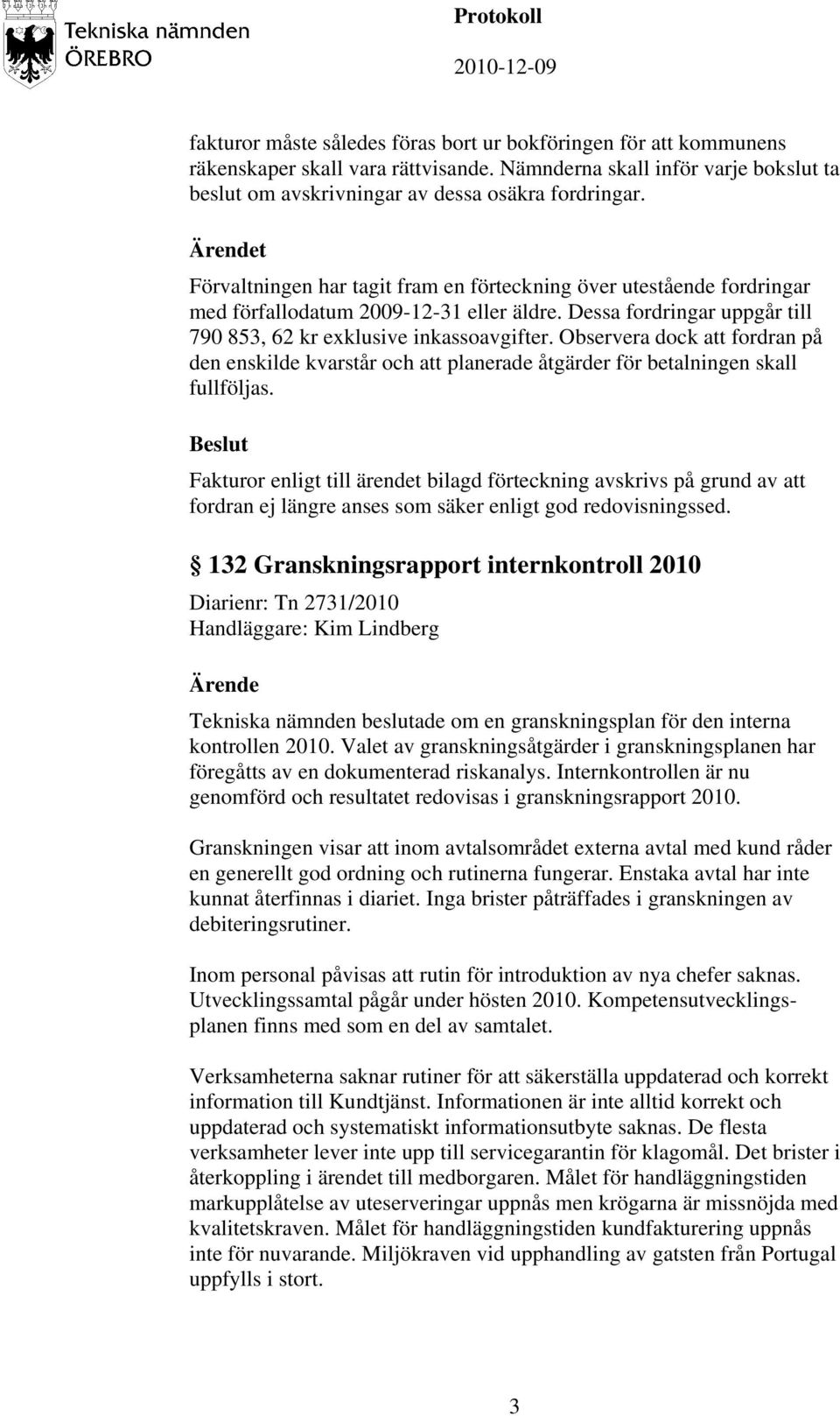 Observera dock att fordran på den enskilde kvarstår och att planerade åtgärder för betalningen skall fullföljas.