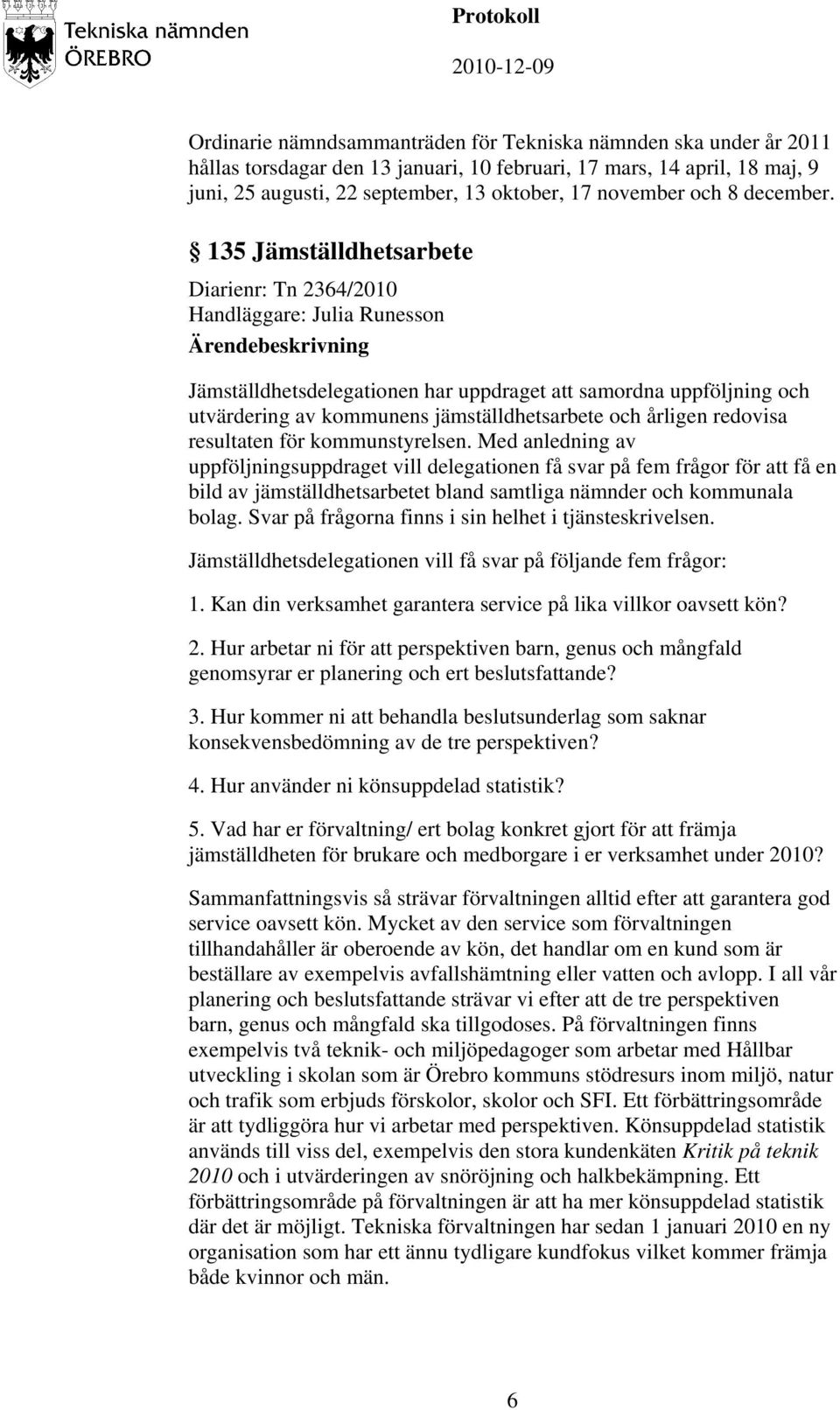 135 Jämställdhetsarbete Diarienr: Tn 2364/2010 Handläggare: Julia Runesson Ärendebeskrivning Jämställdhetsdelegationen har uppdraget att samordna uppföljning och utvärdering av kommunens