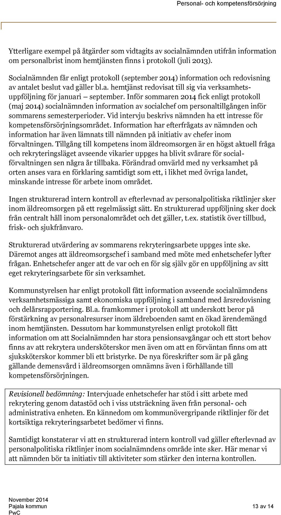 Inför sommaren 2014 fick enligt protokoll (maj 2014) socialnämnden information av socialchef om personaltillgången inför sommarens semesterperioder.