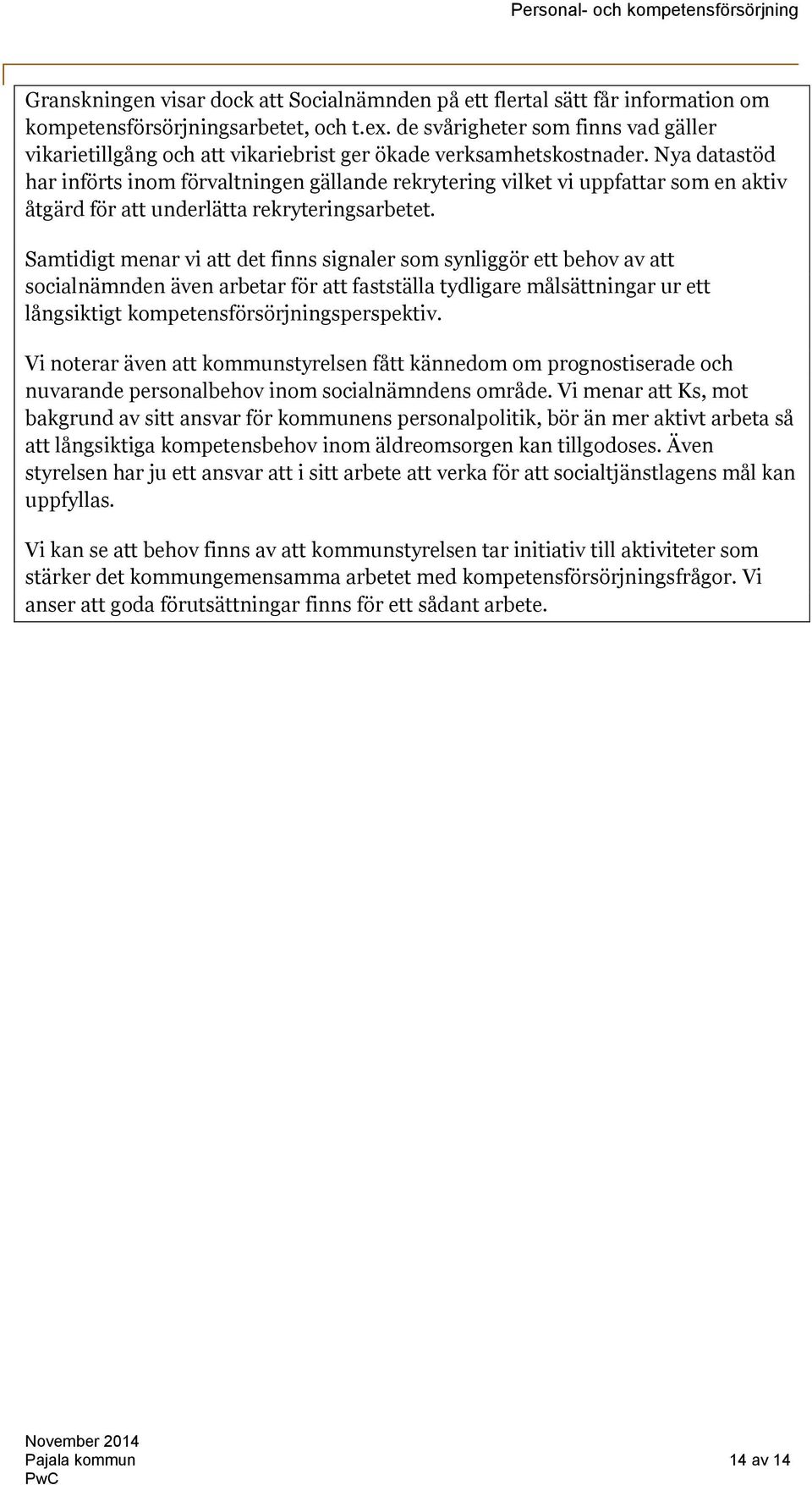 Nya datastöd har införts inom förvaltningen gällande rekrytering vilket vi uppfattar som en aktiv åtgärd för att underlätta rekryteringsarbetet.