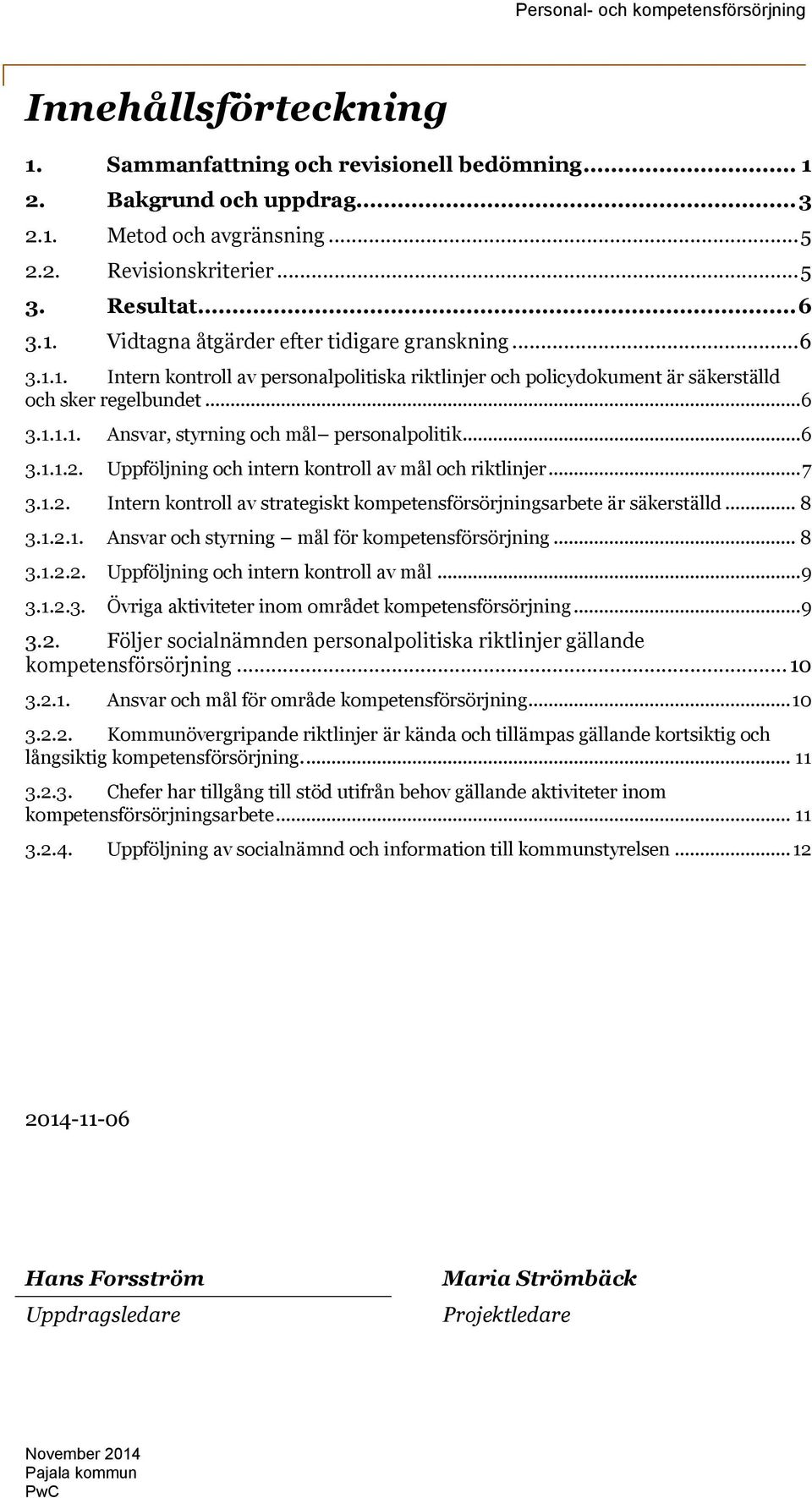 Uppföljning och intern kontroll av mål och riktlinjer... 7 3.1.2. Intern kontroll av strategiskt kompetensförsörjningsarbete är säkerställd... 8 3.1.2.1. Ansvar och styrning mål för kompetensförsörjning.