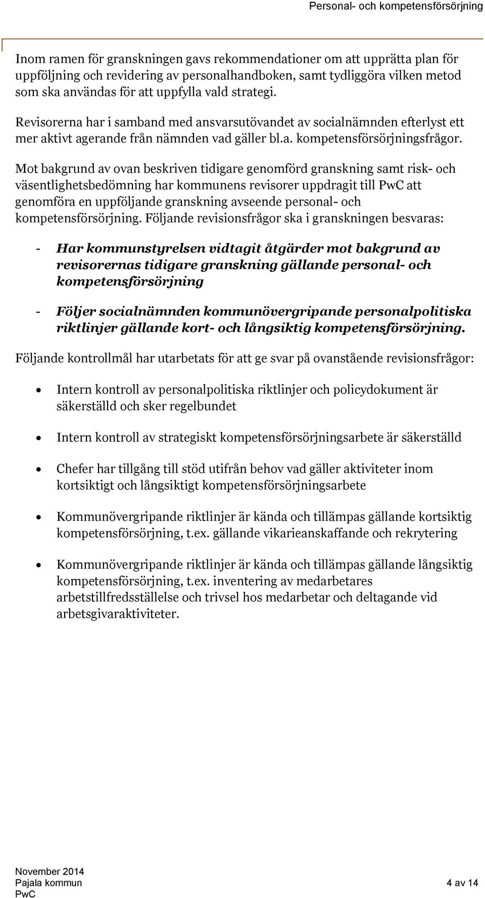 Mot bakgrund av ovan beskriven tidigare genomförd granskning samt risk- och väsentlighetsbedömning har kommunens revisorer uppdragit till att genomföra en uppföljande granskning avseende personal-